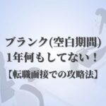 ブランク(空白期間)1年何もしてない！【転職面接での攻略法】