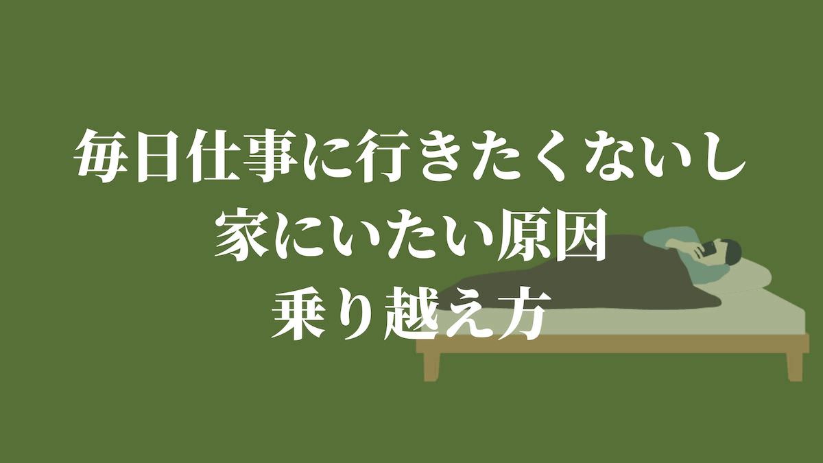 毎日仕事に行きたくないし家にいたい原因 乗り越え方 Kenmori 転職