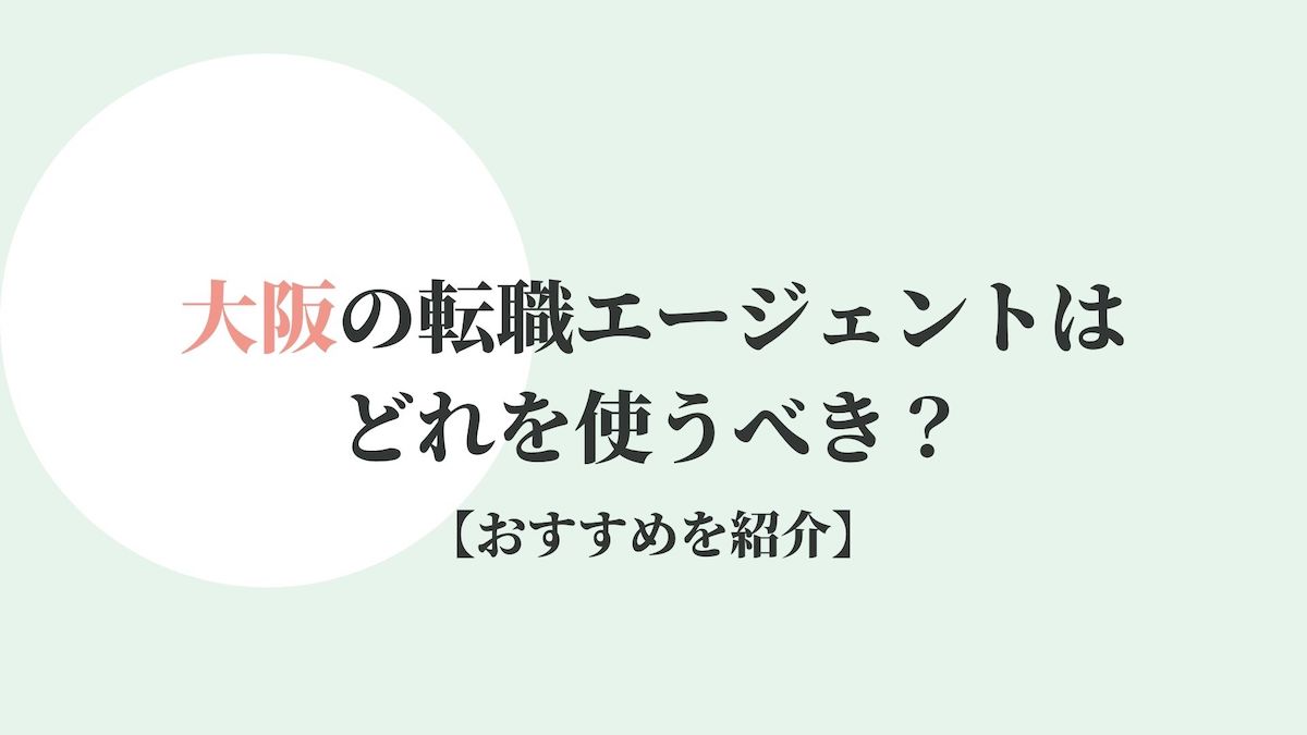 大阪の転職エージェントはどれを使うべき？【おすすめを紹介】