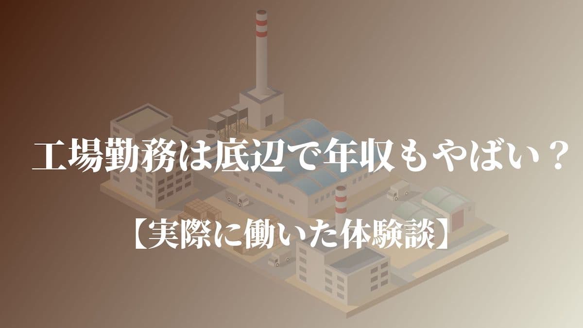 工場勤務は底辺で年収もやばい？【実際に働いた体験談】