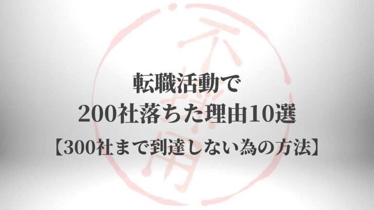 転職活動で200社落ちた理由10選【300社まで到達しない為の方法】