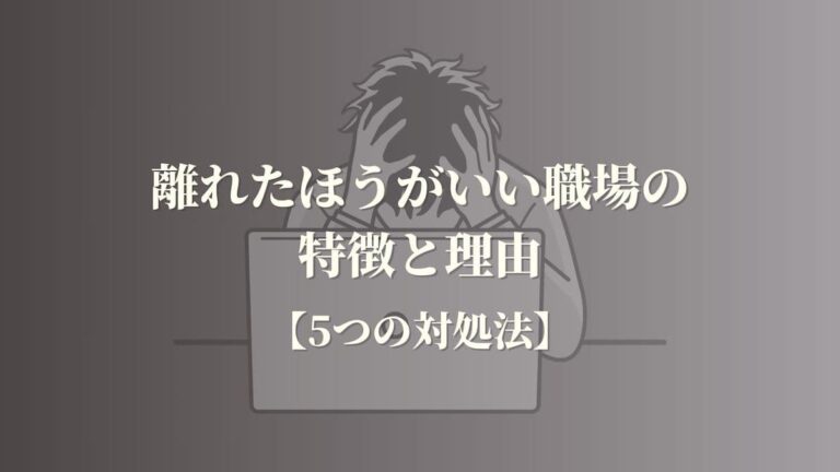 離れたほうがいい職場の特徴と理由【5つの対処法】